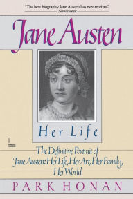 Title: Jane Austen: Her Life: The Definitive Portrait of Jane Austen: Her Life, Her Art, Her Family, Her World, Author: Park Honan