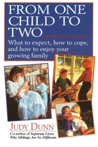 From One Child to Two: What to Expect, how to Cope, and how to Enjoy Your Growing Family