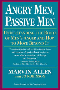 Title: Angry Men, Passive Men: Understanding the Roots of Men's Anger and How to Move Beyond It, Author: Marvin Allen