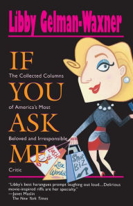 Title: If You Ask Me: The Collected Columns of America's Most Beloved and Irresponsible Critic, Author: Libby Gelman-Waxner