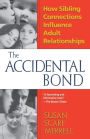 The Accidental Bond; How Sibling Connections Influence Adult Relationships