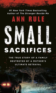 Title: Small Sacrifices: A True Story of Passion and Murder, Author: Ann Rule