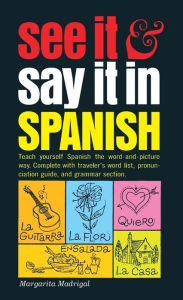 Title: See It and Say It in Spanish: A Beginner's Guide to Learning Spanish the Word-and-Picture Way, Author: Margarita Madrigal