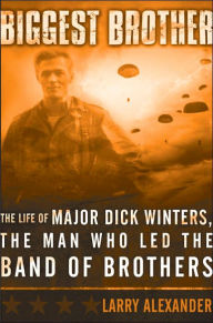 Biggest Brother: The Life of Major Dick Winters, The Man Who Lead the Band of Brothers