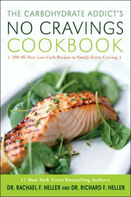 Carbohydrate Addict's No Cravings Cookbook: 200 All-New Low-Carb Recipes to Satisfy Every Craving
