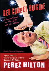 Title: Red Carpet Suicide: A Survival Guide on Keeping Up With the Hiltons, Author: Perez Hilton