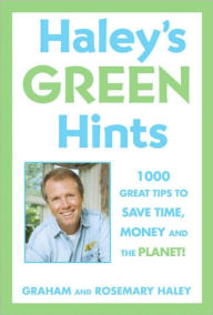 Title: Haley's Hints Green Edition: 1000 Great Tips to Save Time, Money, and the Planet!, Author: Graham Haley