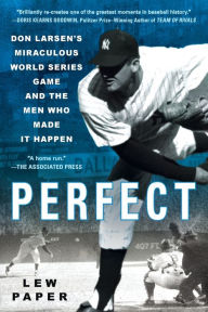 Title: Perfect: Don Larsen's Miraculous World Series Game and the Men Who Made it Happen, Author: Lew Paper