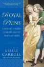 Royal Pains: A Rogues' Gallery of Brats, Brutes, and Bad Seeds