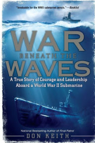 Title: War Beneath the Waves: A True Story of Courage and Leadership Aboard a World War II Submarine, Author: Don Keith
