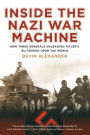 Inside the Nazi War Machine: How Three Generals Unleashed Hitler's Blitzkrieg Upon the World