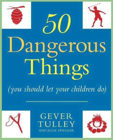 50 Dangerous Things (You Should Let Your Children Do)