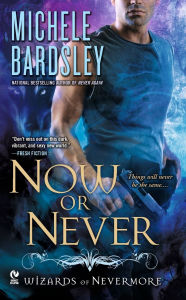 Title: Now or Never (Wizards of Nevermore Series #2), Author: Michele Bardsley