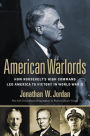 American Warlords: How Roosevelt's High Command Led America to Victory in World War II