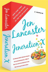 Title: Jeneration X: One Reluctant Adult's Attempt to Unarrest Her Arrested Development; Or, Why It's Never Too Late for Her Dumb Ass to Learn Why Froot Loops Are Not for Dinner, Author: Jen Lancaster