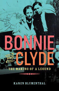 Title: Bonnie and Clyde: The Making of a Legend, Author: Karen Blumenthal