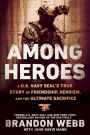 Among Heroes: A U.S. Navy SEAL's True Story of Friendship, Heroism, and the Ultimate Sacrifice