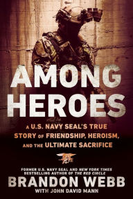 Title: Among Heroes: A U.S. Navy SEAL's True Story of Friendship, Heroism, and the Ultimate Sacrifice, Author: Brandon Webb