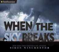 Title: When the Sky Breaks: Hurricanes, Tornadoes, and the Worst Weather in the World, Author: Simon Winchester