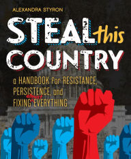 Title: Steal This Country: A Handbook for Resistance, Persistence, and Fixing Almost Everything, Author: Alexandra Styron