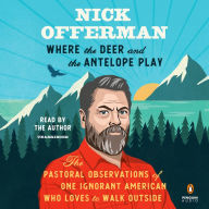 Title: Where the Deer and the Antelope Play: The Pastoral Observations of One Ignorant American Who Loves to Walk Outside, Author: Nick Offerman