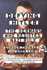 Title: Defying Hitler: The Germans Who Resisted Nazi Rule, Author: Gordon Thomas