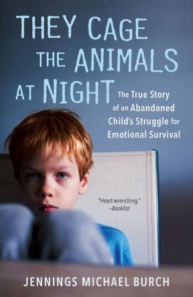 They Cage the Animals at Night: The True Story of an Abandoned Child's Struggle for Emotional Survival