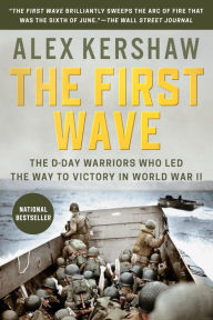 Title: The First Wave: The D-Day Warriors Who Led the Way to Victory in World War II, Author: Alex Kershaw