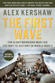 Title: The First Wave: The D-Day Warriors Who Led the Way to Victory in World War II, Author: Alex Kershaw