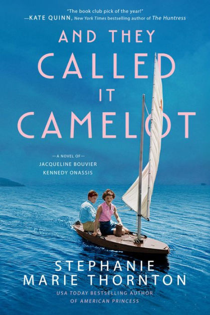 And They Called It Camelot A Novel Of Jacqueline Bouvier Kennedy Onassis By Stephanie Marie Thornton Paperback Barnes Noble