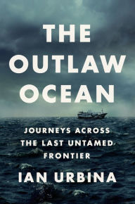 Download free online books in pdf The Outlaw Ocean: Journeys Across the Last Untamed Frontier