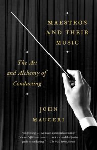 Title: Maestros and Their Music: The Art and Alchemy of Conducting, Author: John Mauceri