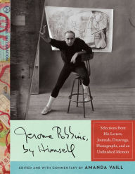 Title: Jerome Robbins, by Himself: Selections from His Letters, Journals, Drawings, Photographs, and an Unfinished Memoir, Author: Jerome Robbins
