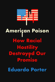 Title: American Poison: How Racial Hostility Destroyed Our Promise, Author: Eduardo Porter