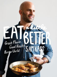Title: Eat a Little Better: Great Flavor, Good Health, Better World: A Cookbook, Author: Sam Kass