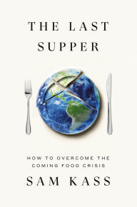 Title: The Last Supper: How to Overcome the Coming Food Crisis, Author: Sam Kass