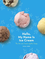 Title: Hello, My Name Is Ice Cream: The Art and Science of the Scoop: A Cookbook, Author: Dana Cree