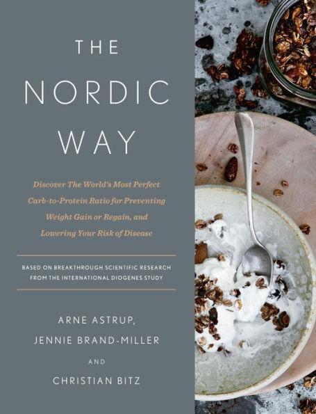 The Nordic Way: Discover The World's Most Perfect Carb-to-Protein Ratio for Preventing Weight Gain or Regain, and Lowering Your Risk of Disease: A Cookbook