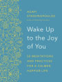 Wake Up to the Joy of You: 52 Meditations and Practices for a Calmer, Happier Life