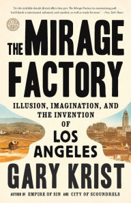 Title: The Mirage Factory: Illusion, Imagination, and the Invention of Los Angeles, Author: Gary Krist