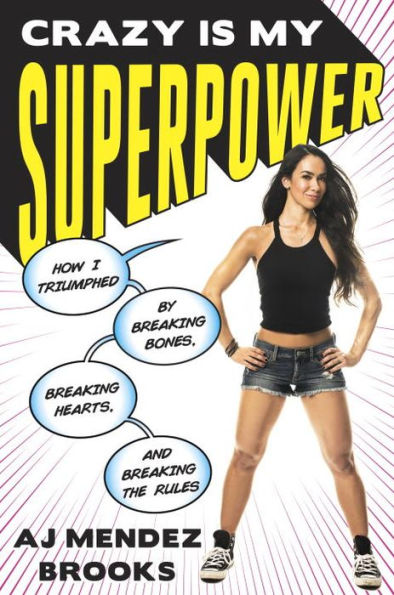 Crazy Is My Superpower: How I Triumphed by Breaking Bones, Breaking Hearts, and Breaking the Rules