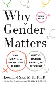 Title: Why Gender Matters, Second Edition: What Parents and Teachers Need to Know About the Emerging Science of Sex Differences, Author: Leonard Sax M.D. Ph.D.