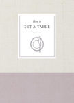 Alternative view 1 of How to Set a Table: Inspiration, Ideas, and Etiquette for Hosting Friends and Family