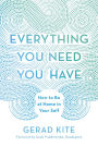 Everything You Need You Have: How to Be at Home in Your Self
