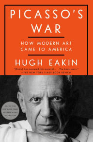 Title: Picasso's War: How Modern Art Came to America, Author: Hugh Eakin