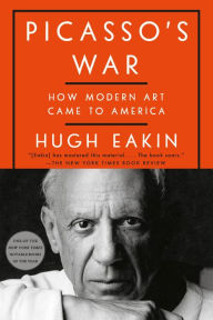 Title: Picasso's War: How Modern Art Came to America, Author: Hugh Eakin