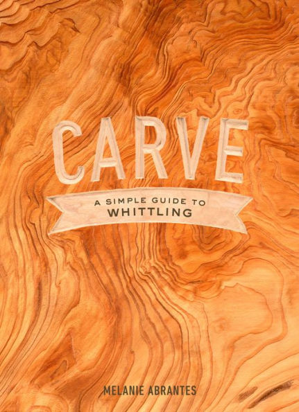 Carve: A Simple Guide to Whittling