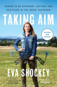 Title: Taking Aim: Daring to Be Different, Happier, and Healthier in the Great Outdoors, Author: Eva Shockey