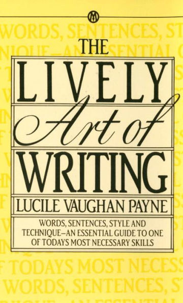 The Lively Art of Writing: Words, Sentences, Style and Technique -- an Essential Guide to One of Today's Most Necessary Skills