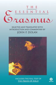 Title: The Essential Erasmus: Includes the Full Text of The Praise of Folly, Author: Desiderius Erasmus